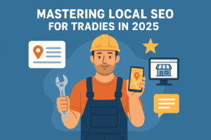 Mastering Local SEO: A Tradie’s Guide to Dominating Local Search in 2025